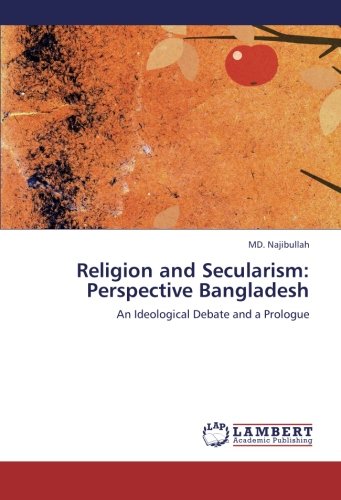 Religion and Secularism: Perspective Bangladesh: An Ideological Debate and a Prologue