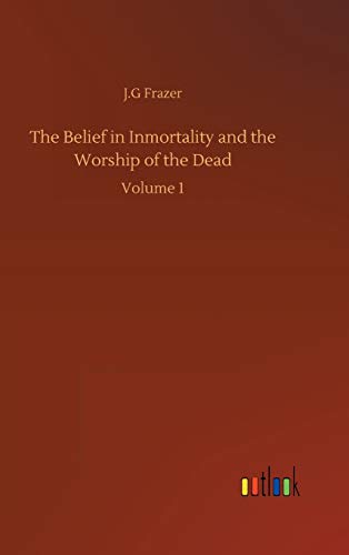 The Belief in Inmortality and the Worship of the Dead: Volume 1