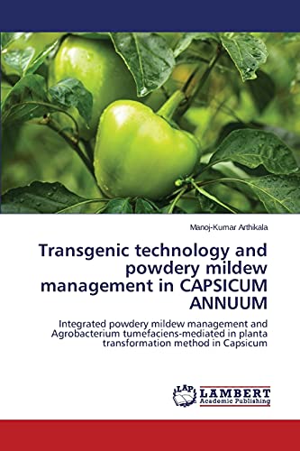 Transgenic technology and powdery mildew management in CAPSICUM ANNUUM: Integrated powdery mildew management and Agrobacterium tumefaciens-mediated in planta transformation method in Capsicum