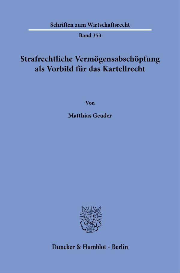 Strafrechtliche Vermögensabschöpfung als Vorbild für das Kartellrecht. (Schriften zum Wirtschaftsrecht)