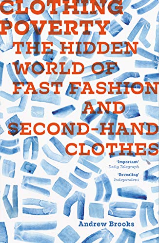 Clothing Poverty: The Hidden World of Fast Fashion and Second-Hand Clothes