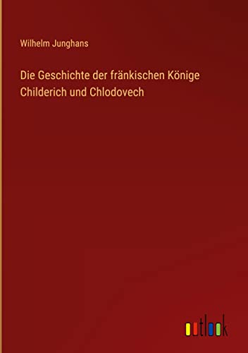 Die Geschichte der fränkischen Könige Childerich und Chlodovech