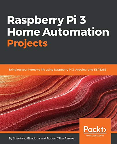 Raspberry Pi 3 Home Automation Projects: Bringing your home to life using Raspberry Pi 3, Arduino, and ESP8266 (English Edition)