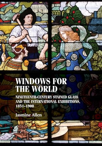 Windows for the world: Nineteenth-century stained glass and the international exhibitions, 1851-1900 (Studies in Design and Material Culture)