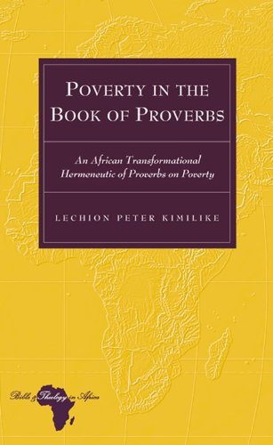 Poverty in the Book of Proverbs: An African Transformational Hermeneutic of Proverbs on Poverty (Bible and Theology in Africa)