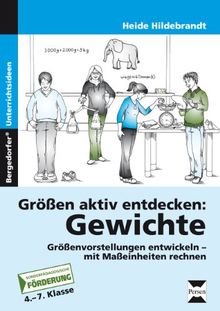 Größen aktiv entdecken: Gewichte: Größenvorstellungen entwickeln, mit Maßeinheiten rechnen. 4. bis 7. Schuljahr. Förderschule