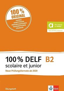 100% DELF B2 scolaire et junior - Neue Prüfungsformate ab 2020: Angepasst an die neue Organisation und die neuen Tests. Übungsheft inkl. Audios, ... - Mit Tipps und Tricks auf Deutsch