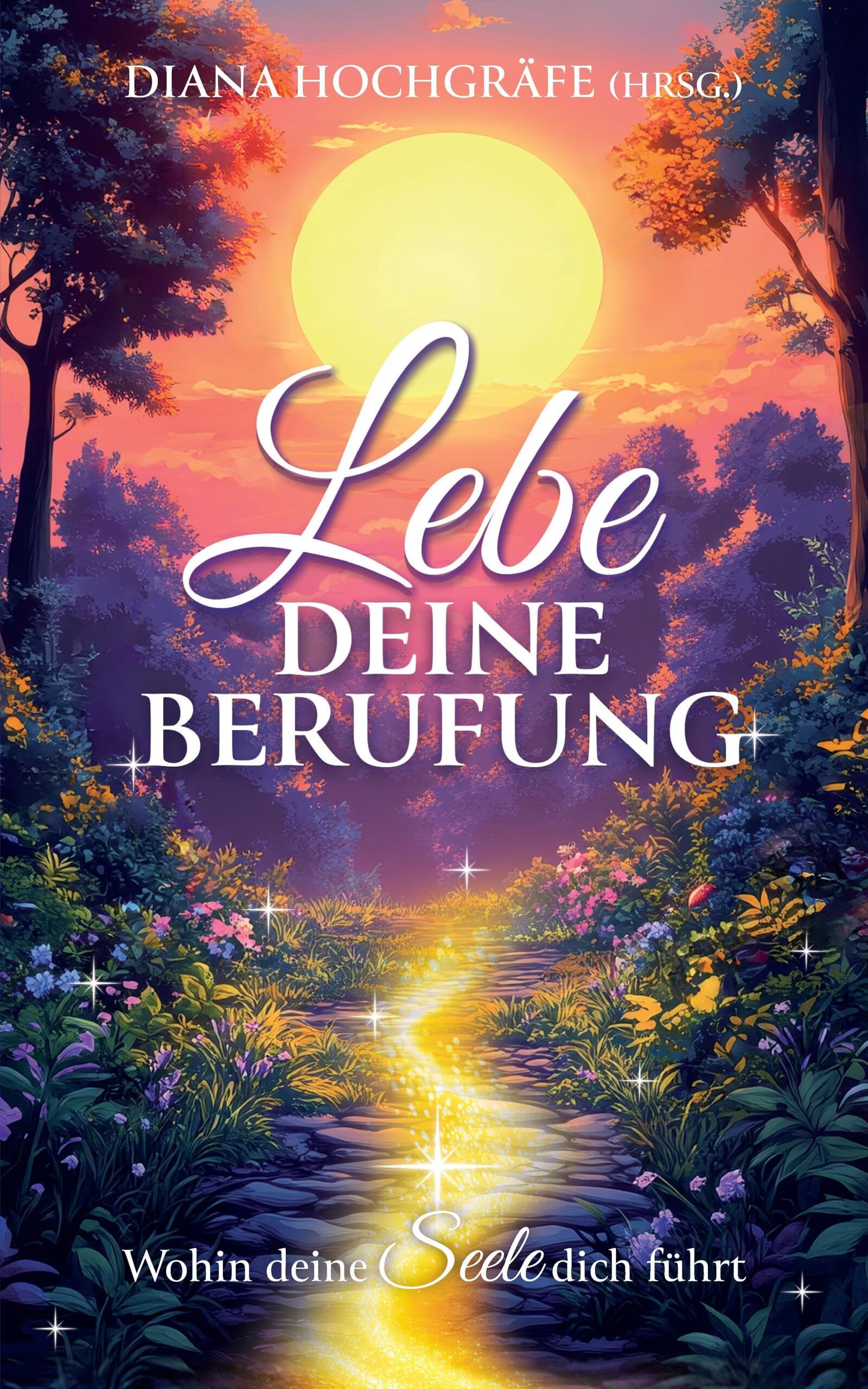 Lebe deine Berufung - Ein spiritueller Ratgeber für dein persönliches Wachstum und deine Selbstverwirklichung