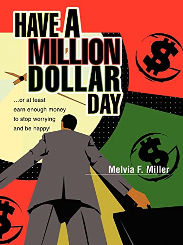 HAVE A MILLION DOLLAR DAY: or at least earn enough money to stop worrying and be happy!