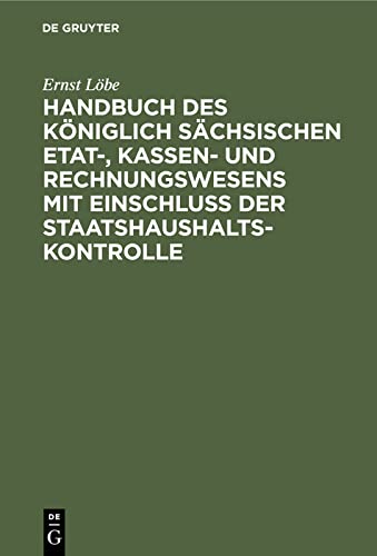 Handbuch des Königlich Sächsischen Etat-, Kassen- und Rechnungswesens mit Einschluss der Staatshaushaltskontrolle