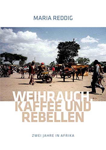 Weihrauch, Kaffee und Rebellen: Zwei Jahre in Afrika