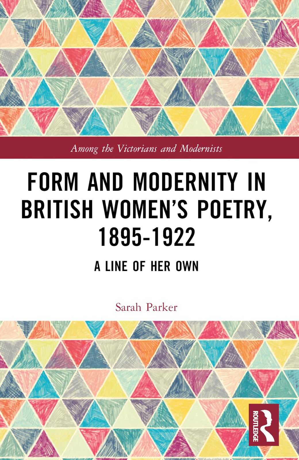 Form and Modernity in Women's Poetry, 1895-1922: A Line of Her Own (Among the Victorians and Modernists)