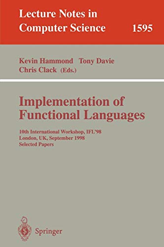 Implementation of Functional Languages: 10th International Workshop, IFL'98, London, UK, September 9-11, 1998, Selected Papers (Lecture Notes in Computer Science, 1595, Band 1595)