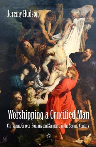 Worshipping a Crucified Man: Christians, Graeco-romans and Scripture in the Second Century