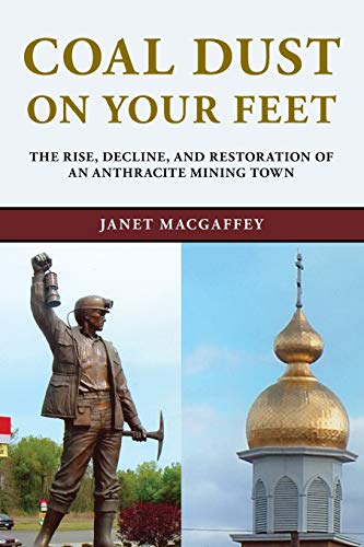 Coal Dust on Your Feet: The Rise, Decline, and Restoration of an Anthracite Mining Town (Stories of the Susquehanna Valley)