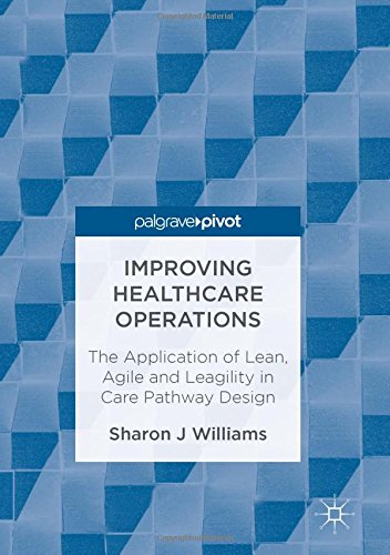 Improving Healthcare Operations: The Application of Lean, Agile and Leagility in Care Pathway Design