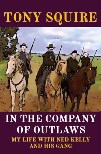 IN THE COMPANY OF OUTLAWS: MY LIFE WITH NED KELLY AND HIS GANG