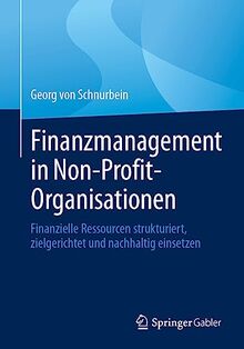 Finanzmanagement in Non-Profit-Organisationen: Finanzielle Ressourcen strukturiert, zielgerichtet und nachhaltig einsetzen