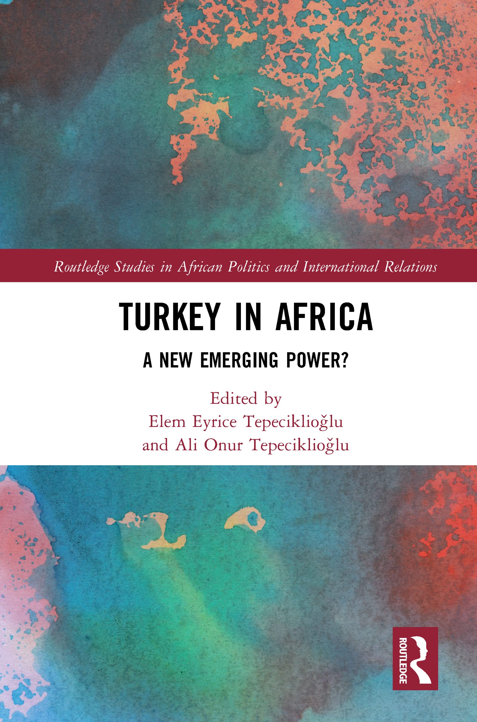 Turkey in Africa: A New Emerging Power? (Routledge Studies in African Politics and International Relations)