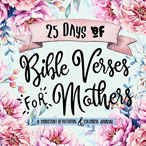25 Days of Bible Verses for Mothers: A Christian Devotional & Coloring Journal (The Creative Bible Study Workbook Series, Band 1)