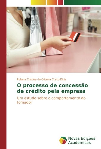 O processo de concessão de crédito pela empresa: Um estudo sobre o comportamento do tomador