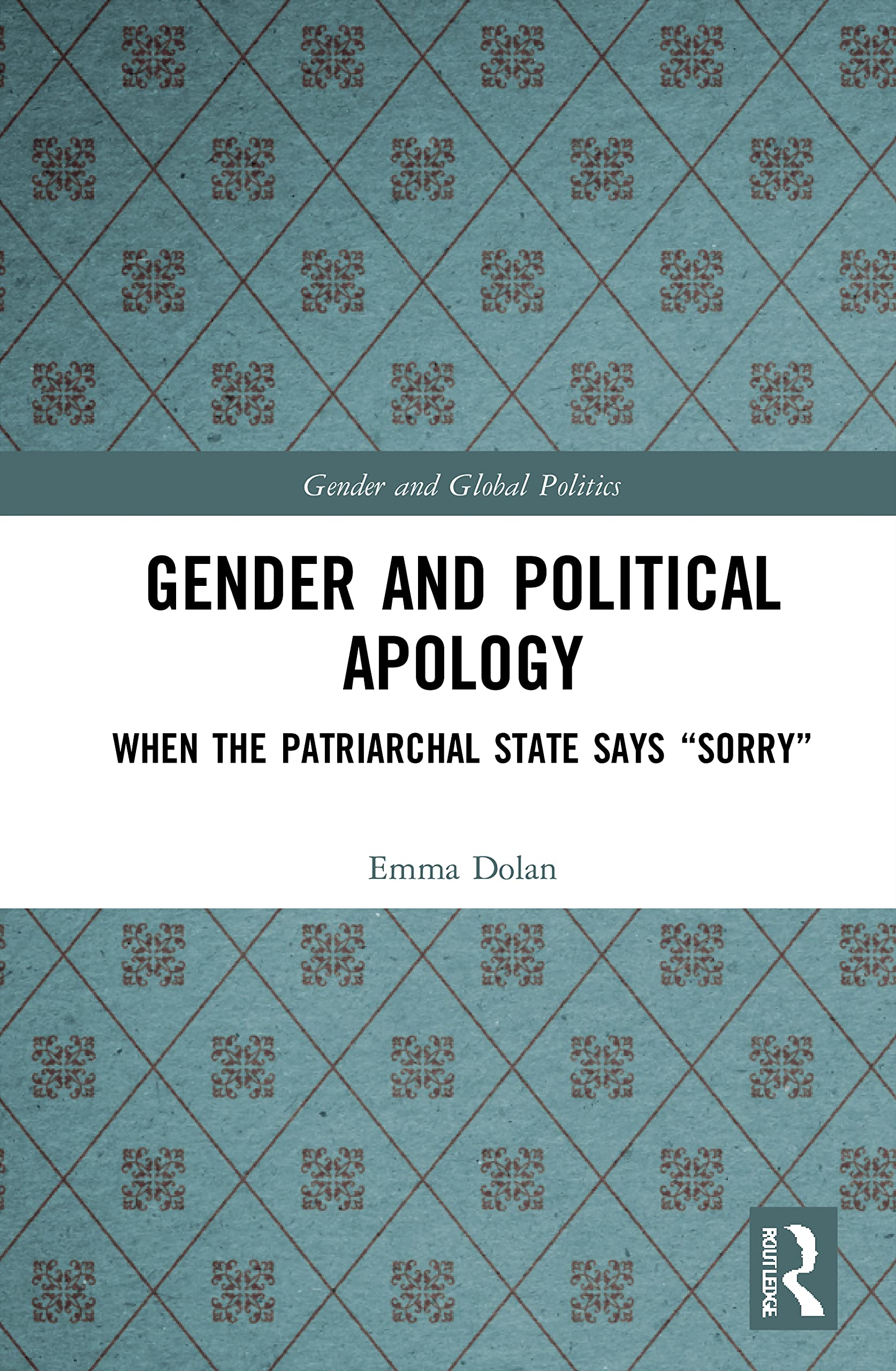 Gender and Political Apology: When the Patriarchal State Says Sorry (Routledge Studies in Gender and Global Politics)