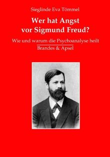 Wer hat Angst vor Sigmund Freud?: Wie und warum die Psychoanalyse heilt