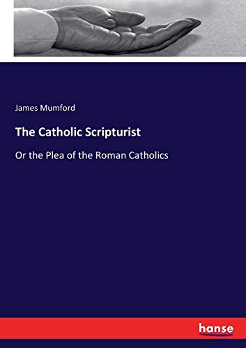 The Catholic Scripturist: Or the Plea of the Roman Catholics