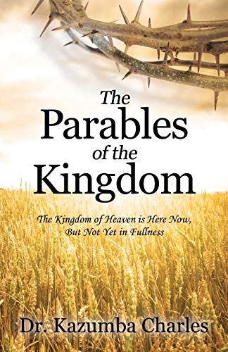 The Parables of the Kingdom: The Kingdom of Heaven Is Here Now, But Not Yet in Fullness