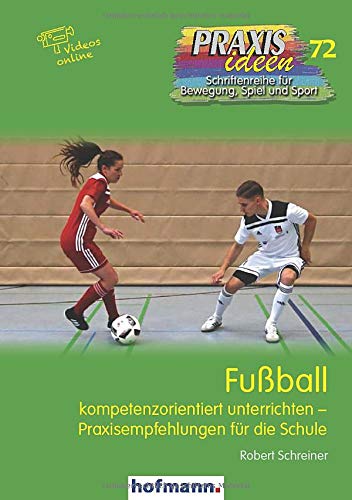 Fußball: kompetenzorientiert unterrichten - Praxisempfehlungen für die Schule (Praxisideen - Schriftenreihe für Bewegung, Spiel und Sport)
