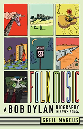 Greil Marcus Folk Music, A Bob Dylan Biography In Seven Songs