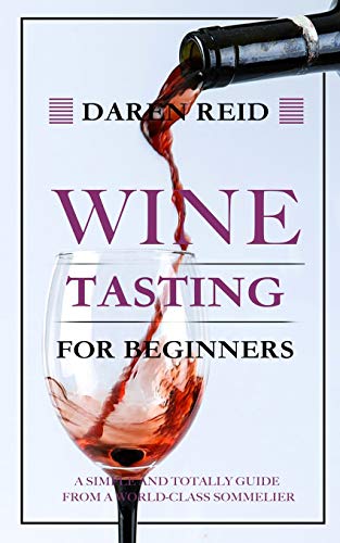 Daren Reid Wine Tasting For Beginners, A Simple And Totally Guide From A World-Class Sommelier