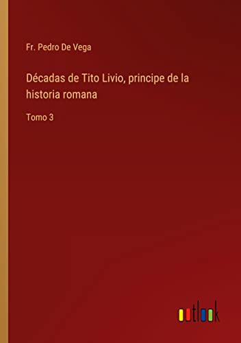 Décadas de Tito Livio, principe de la historia romana: Tomo 3