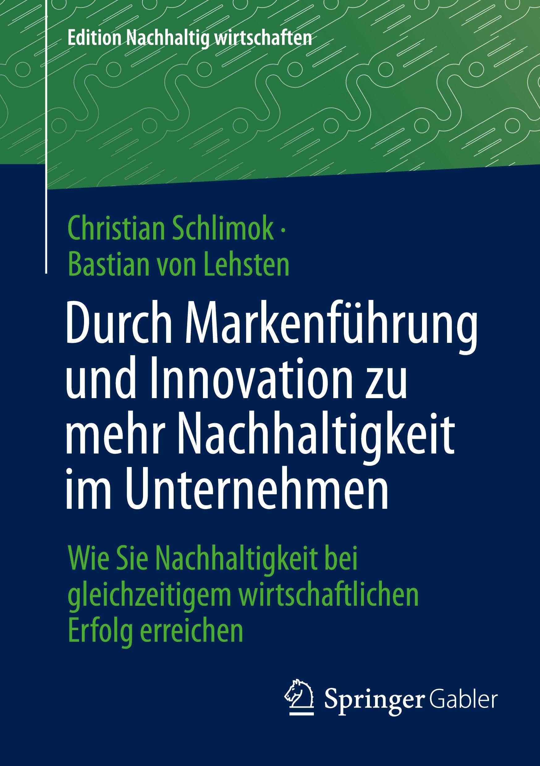 Durch Markenführung und Innovation zu mehr Nachhaltigkeit im Unternehmen: Wie Sie Nachhaltigkeit bei gleichzeitigem wirtschaftlichen Erfolg erreichen (Edition Nachhaltig wirtschaften)