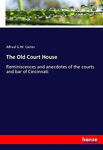 The Old Court House: Reminiscences and anecdotes of the courts and bar of Cincinnati