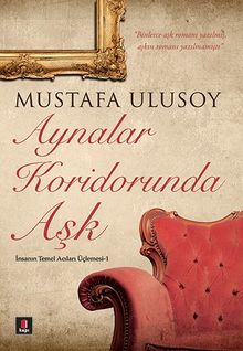Aynalar Koridorunda Ask: İnsanın Temel Acıları Üçlemesi -1