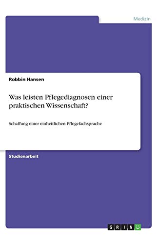 Was leisten Pflegediagnosen einer praktischen Wissenschaft?: Schaffung einer einheitlichen Pflegefachsprache