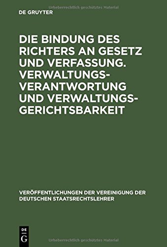 Die Bindung des Richters an Gesetz und Verfassung. Verwaltungsverantwortung und Verwaltungsgerichtsbarkeit: Berichte und Diskussionen auf der Tagung ... der Deutschen Staatsrechtslehrer, Band 34)