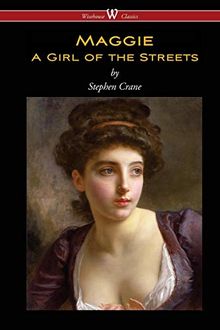 Maggie: A Girl of the Streets (Wisehouse Classics Edition)