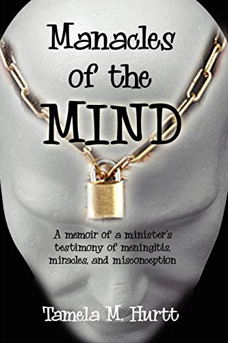 Manacles of the Mind: A memoir of a minister's testimony of meningitis, miracles, and misconception