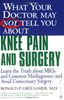 What Your Doctor May Not Tell You About(TM) Knee Pain and Surgery: Learn the Truth about MRIs and Common Misdiagnoses--and Avoid Unnecessary Surgery