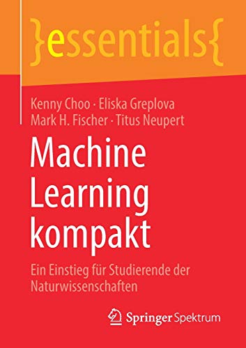 Machine Learning kompakt: Ein Einstieg für Studierende der Naturwissenschaften (essentials)