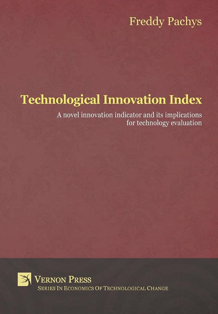 Technological Innovation Index: A novel innovation indicator and its implications for technology evaluation (Vernon Series in Economic Methodology)