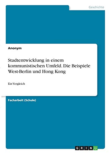 Stadtentwicklung in einem kommunistischen Umfeld. Die Beispiele West-Berlin und Hong Kong: Ein Vergleich