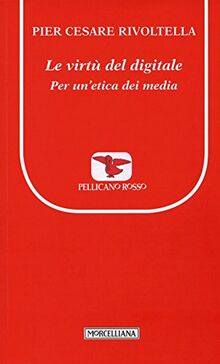 Le virtù del digitale. Per un'etica dei media (Il pellicano rosso. Nuova serie)