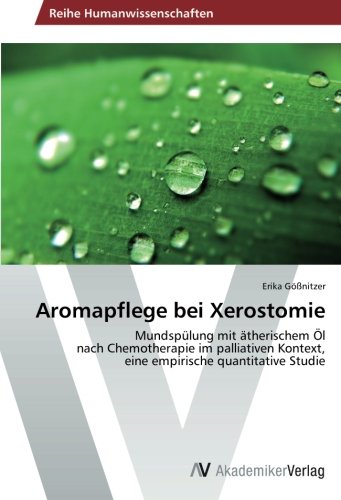 Aromapflege bei Xerostomie: Mundspülung mit ätherischem Öl nach Chemotherapie im palliativen Kontext, eine empirische quantitative Studie
