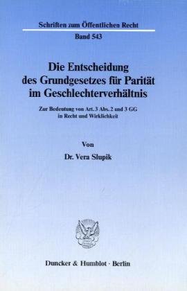 Die Entscheidung des Grundgesetzes für Parität im Geschlechterverhältnis.: Zur Bedeutung von Art. 3 Abs. 2 und 3 GG in Recht und Wirklichkeit.