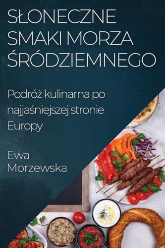 S¿oneczne Smaki Morza ¿ródziemnego: Podró¿ kulinarna po najja¿niejszej stronie Europy