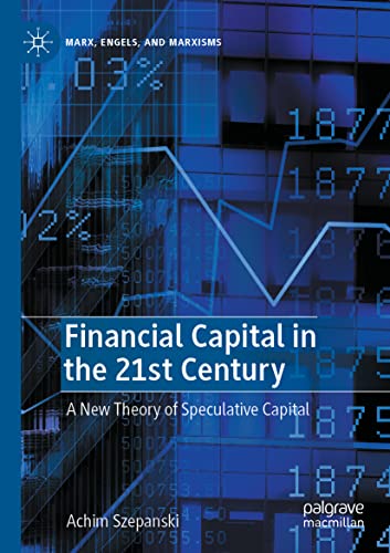 Financial Capital in the 21st Century: A New Theory of Speculative Capital (Marx, Engels, and Marxisms)