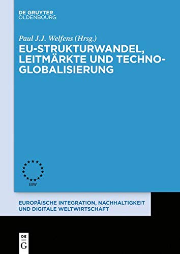 EU-Strukturwandel, Leitmärkte und Techno-Globalisierung (Europäische Integration, Nachhaltigkeit und Digitale Weltwirtschaft, Band 11)